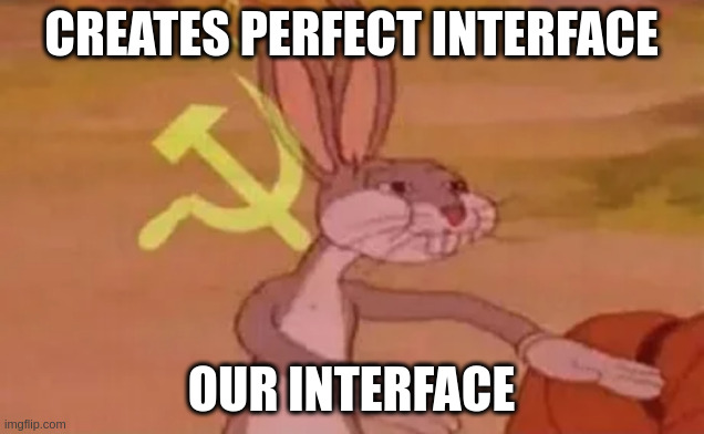 Top: Creates perfect Interface. Bottom: Our Interface. Background: Bugs bunny appearing to be taking something with the communist hammer and sickle signifying sharing